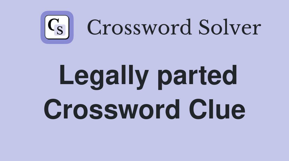 Legally parted Crossword Clue