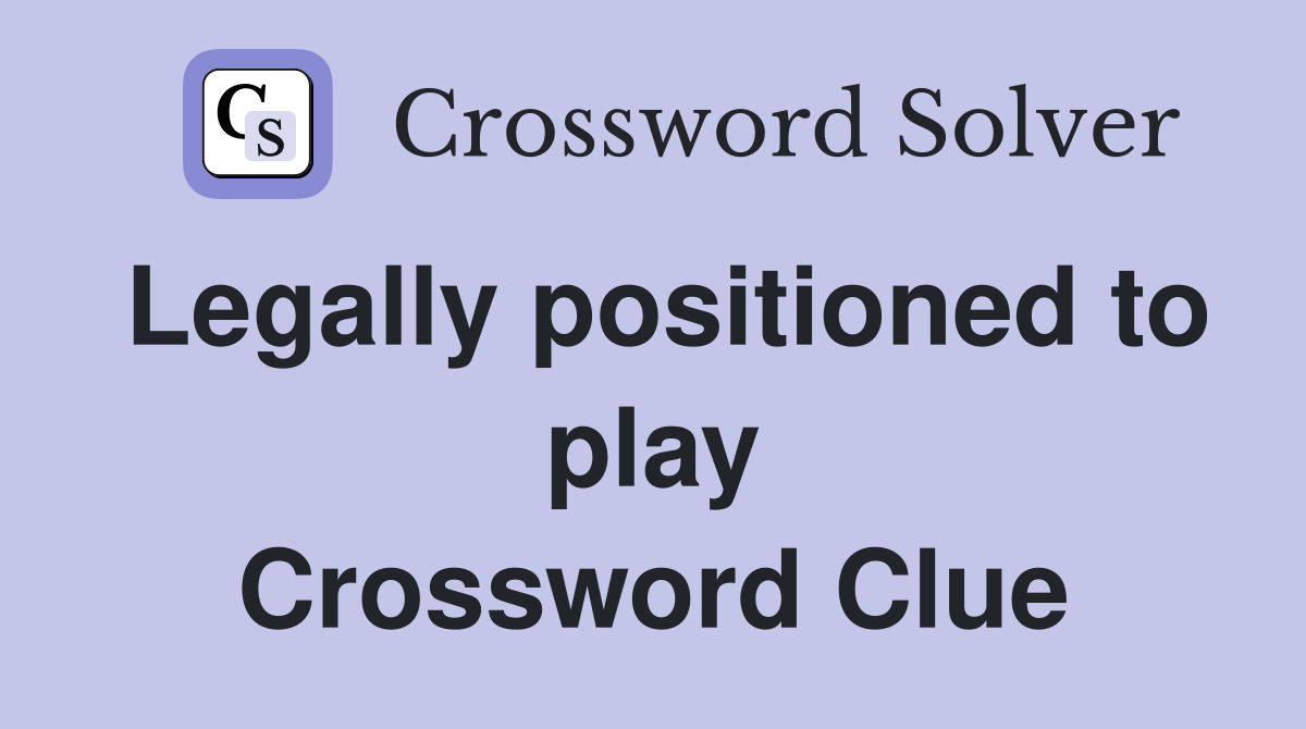 Legally positioned to play Crossword Clue