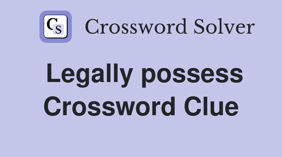 Legally possess Crossword Clue