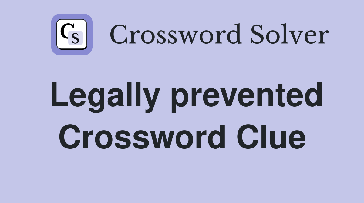 Legally prevented Crossword Clue