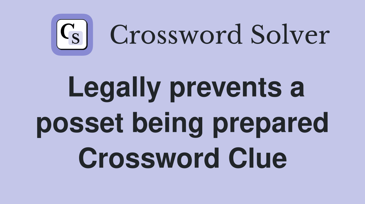 Legally prevents a posset being prepared Crossword Clue