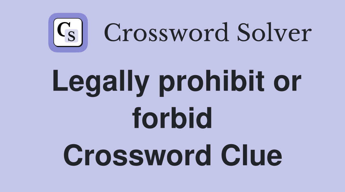 Legally prohibit or forbid Crossword Clue
