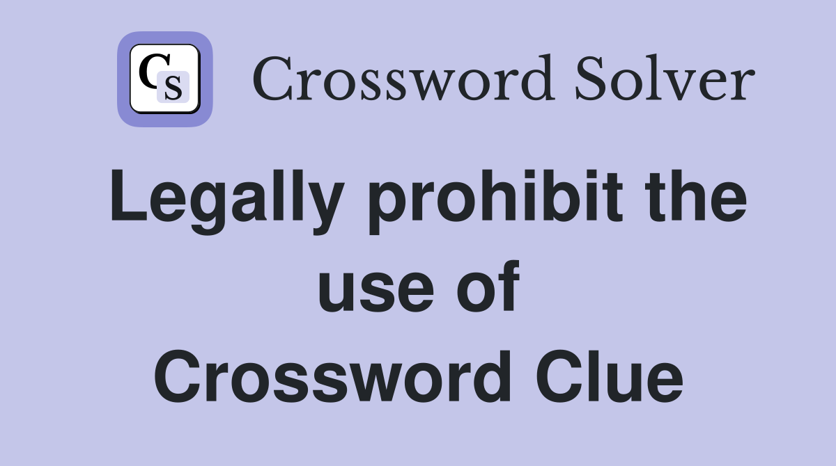 Legally prohibit the use of Crossword Clue