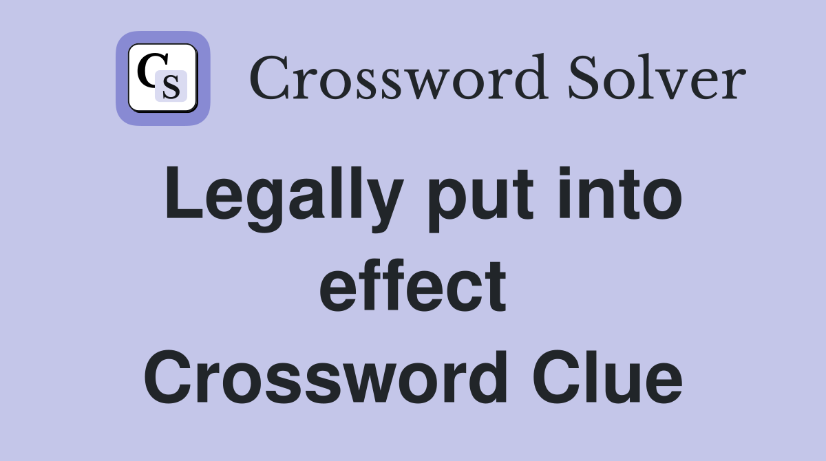 Legally put into effect Crossword Clue