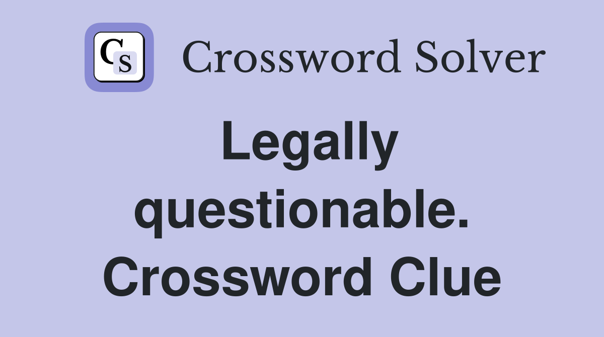 Legally questionable. Crossword Clue