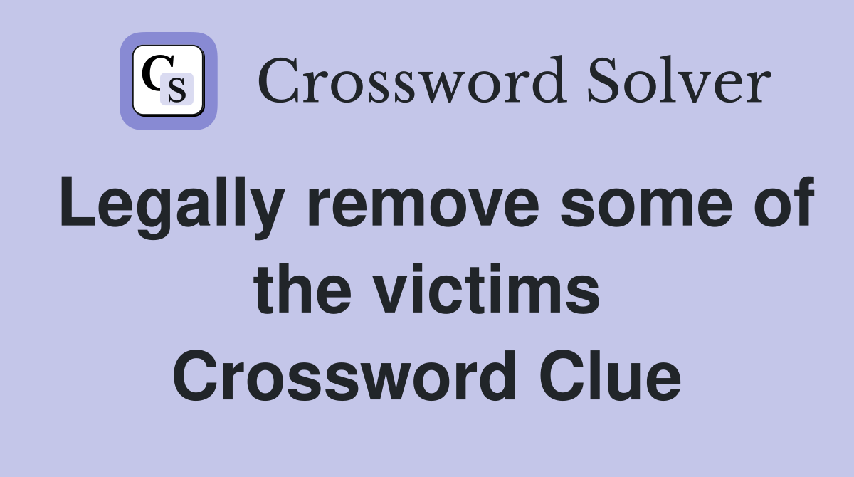 Legally remove some of the victims Crossword Clue