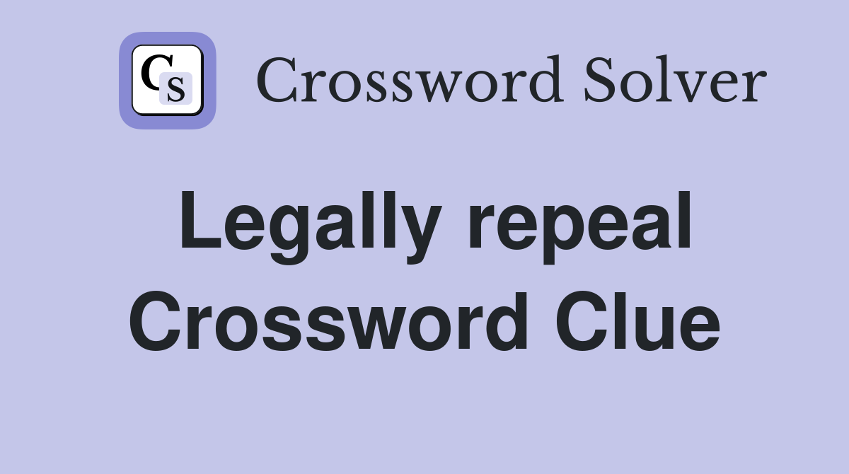 Legally repeal Crossword Clue