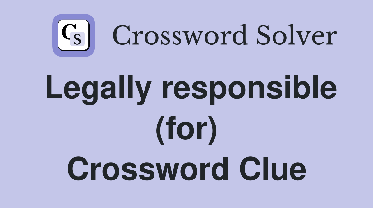 Legally responsible (for) Crossword Clue