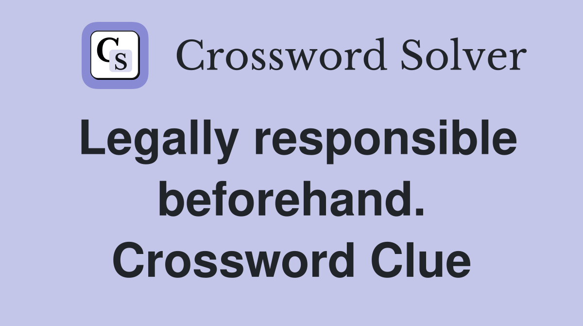 Legally responsible beforehand. Crossword Clue