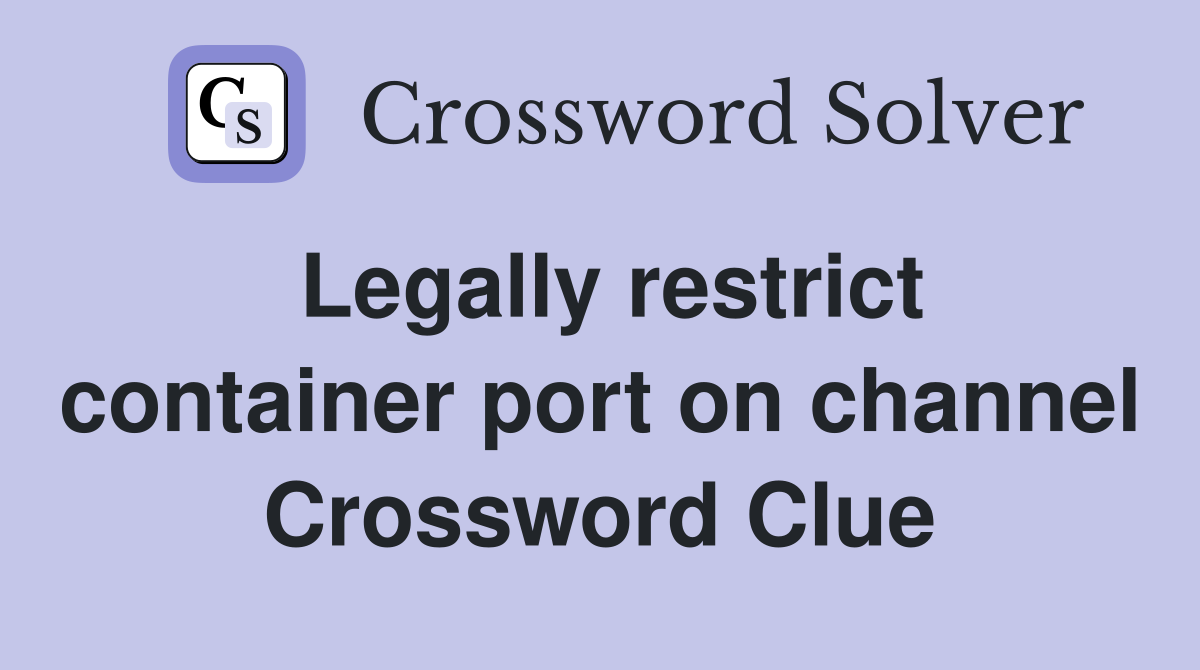 Legally restrict container port on channel Crossword Clue