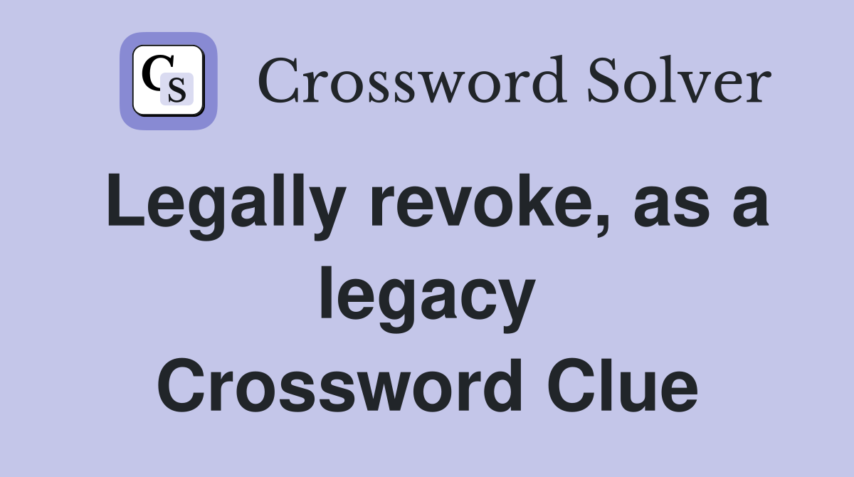 Legally revoke, as a legacy Crossword Clue