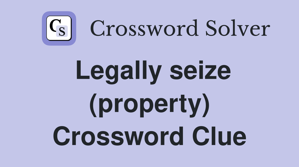 Legally seize (property) Crossword Clue