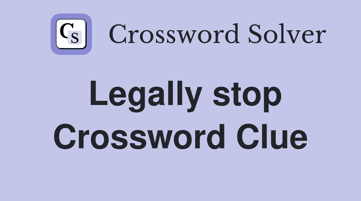 Legally stop Crossword Clue