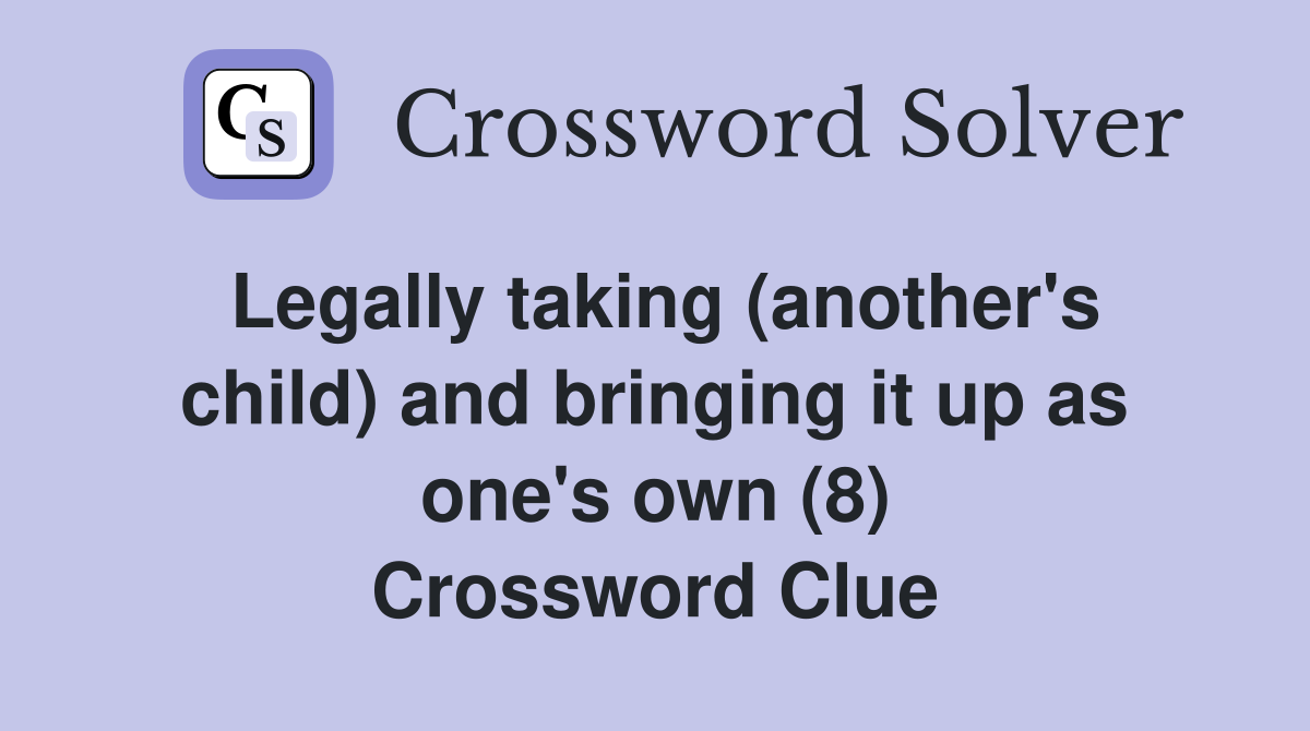 Legally taking (another's child) and bringing it up as one's own (8) Crossword Clue