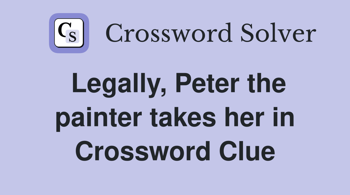 Legally, Peter the painter takes her in Crossword Clue