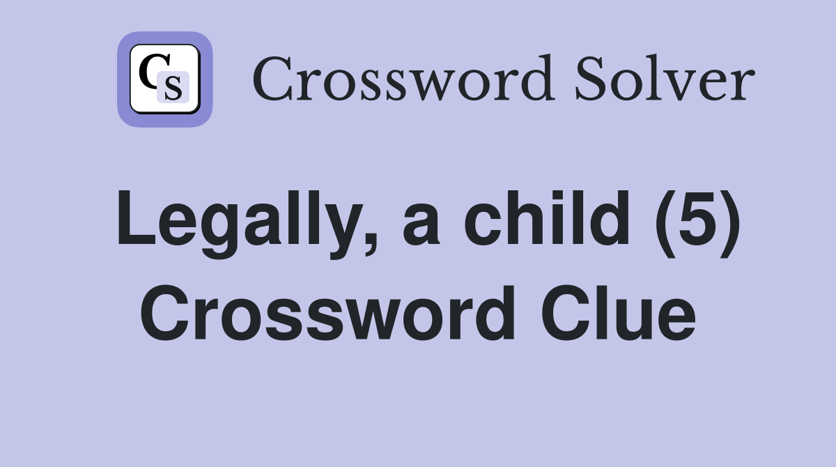 Legally, a child (5) Crossword Clue