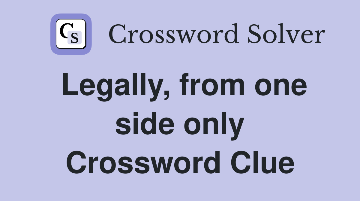 Legally, from one side only Crossword Clue