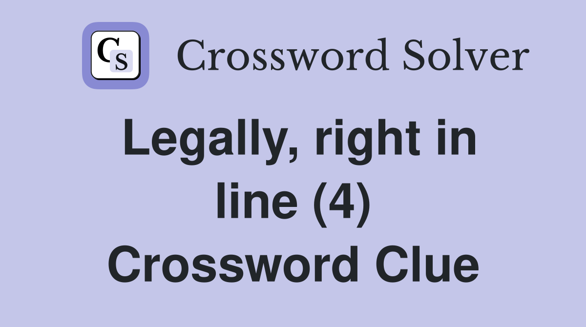 Legally, right in line (4) Crossword Clue