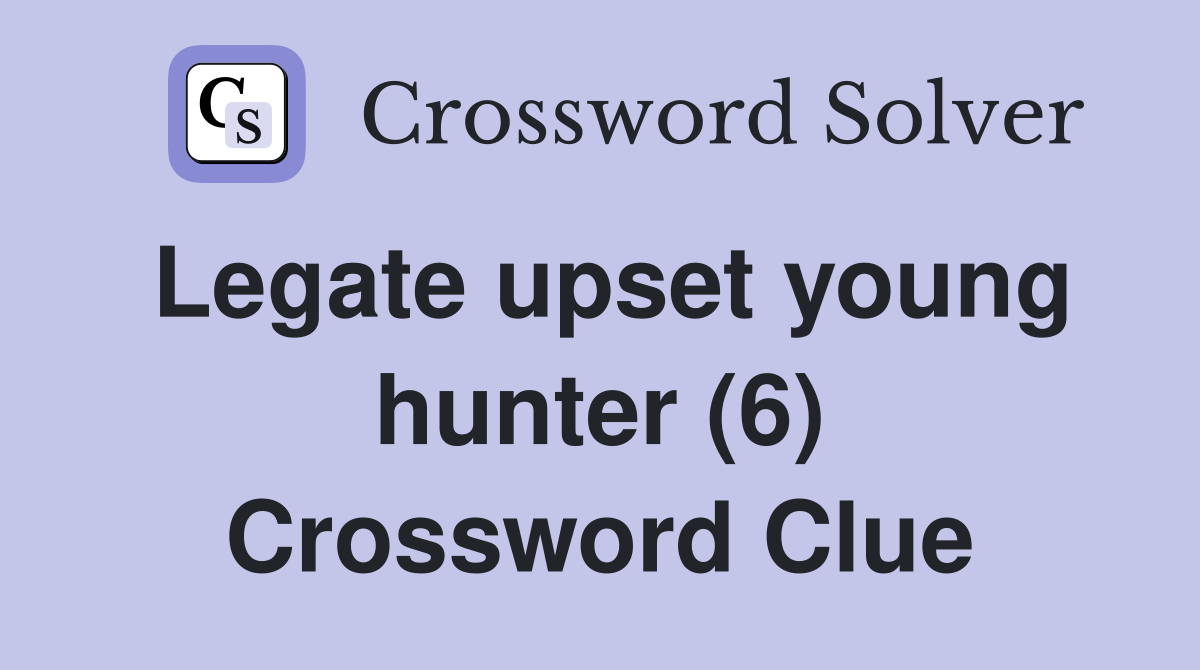 Legate upset young hunter (6) Crossword Clue