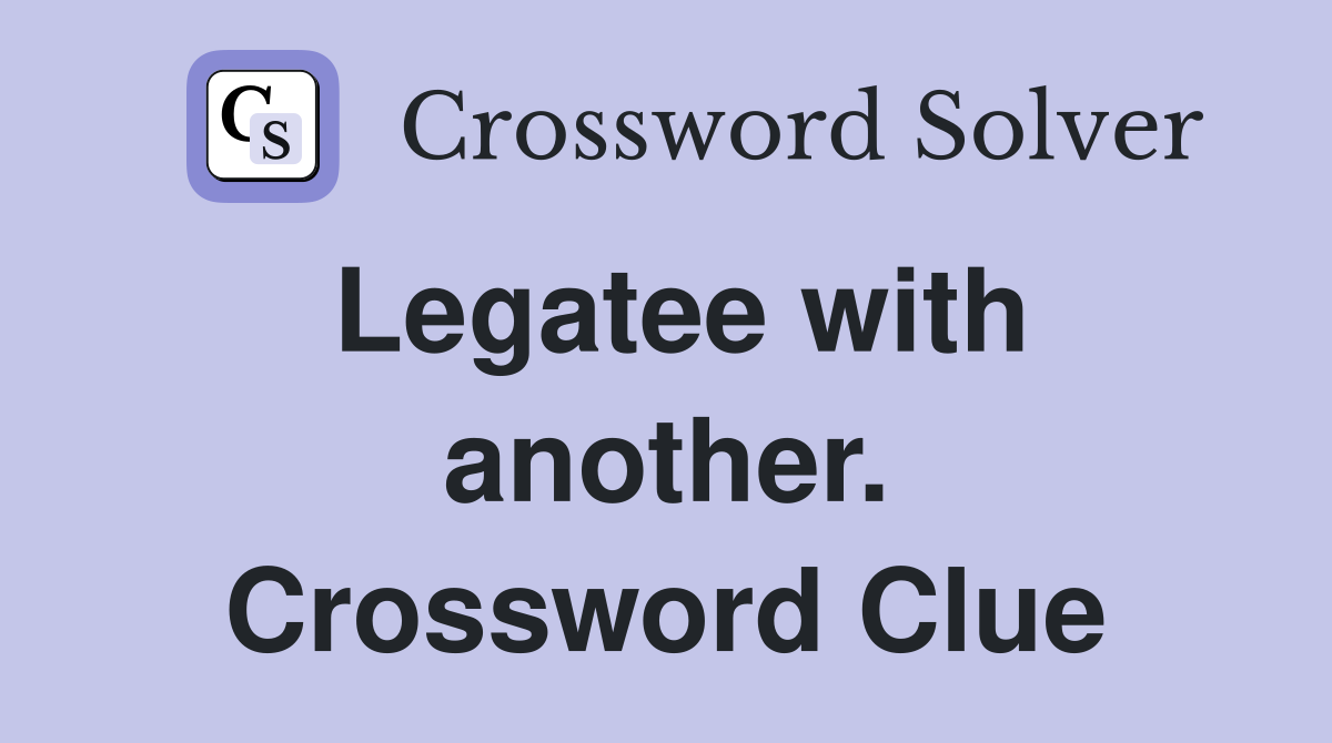 Legatee with another. Crossword Clue