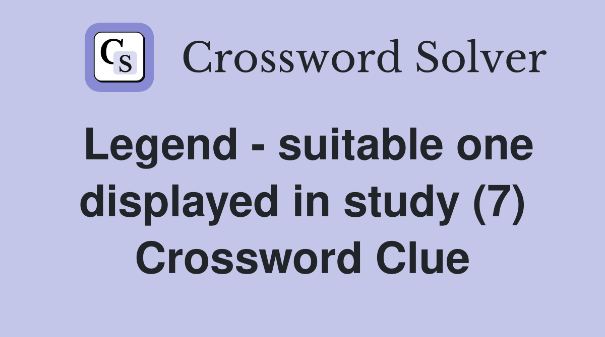 Legend - suitable one displayed in study (7) Crossword Clue