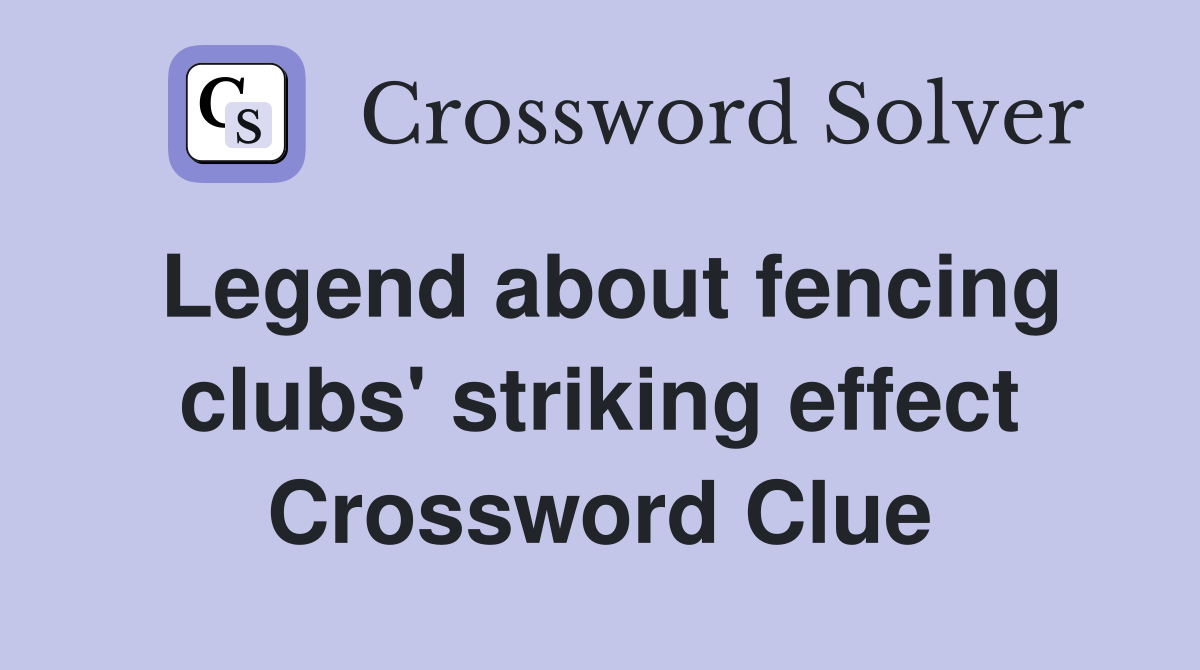 Legend about fencing clubs' striking effect Crossword Clue
