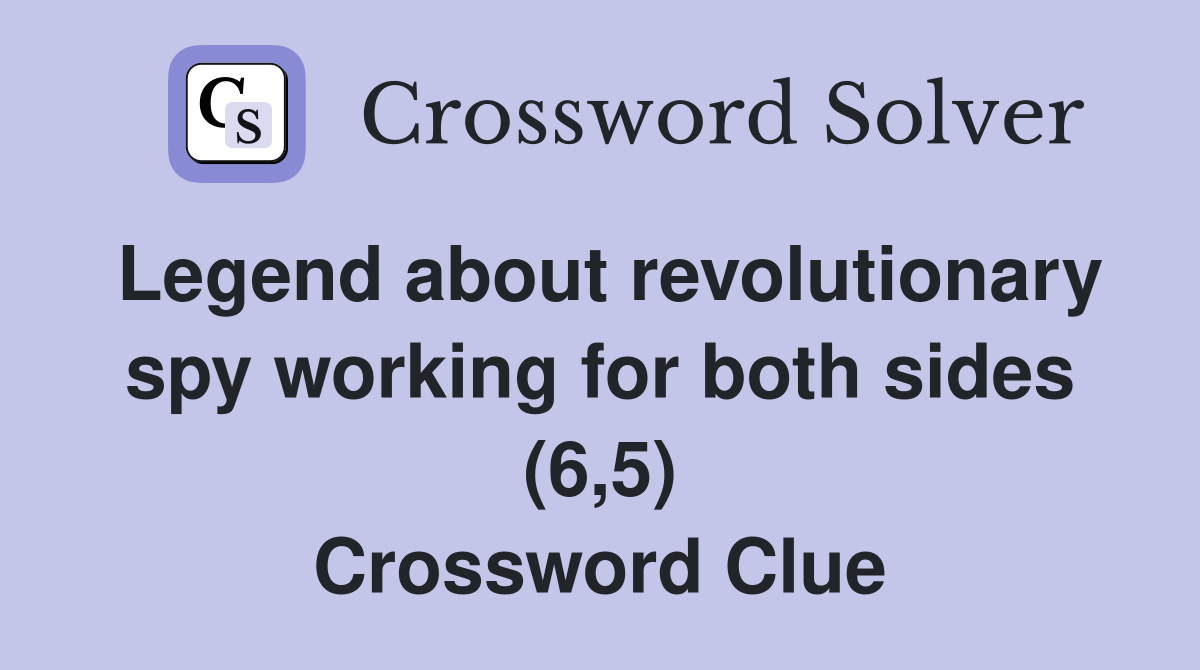 Legend about revolutionary spy working for both sides (6,5) Crossword Clue