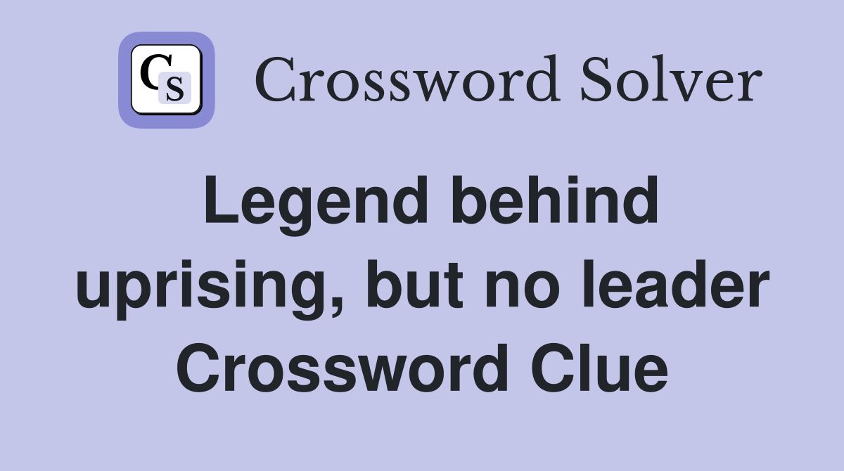 Legend behind uprising, but no leader Crossword Clue