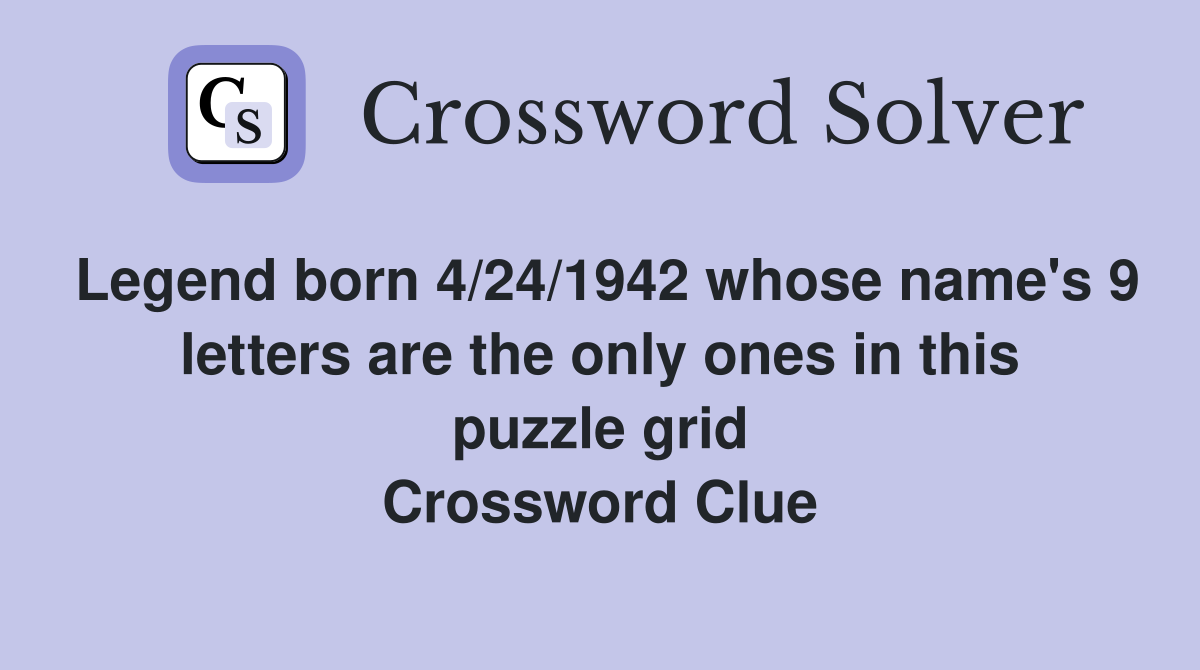 Legend born 4/24/1942 whose name's 9 letters are the only ones in this puzzle grid Crossword Clue