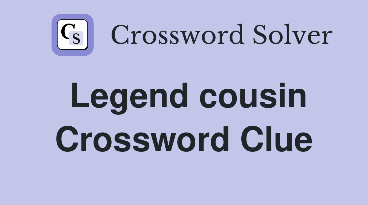 Legend cousin Crossword Clue