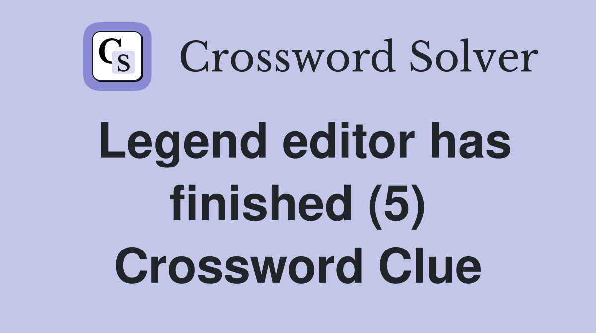 Legend editor has finished (5) Crossword Clue