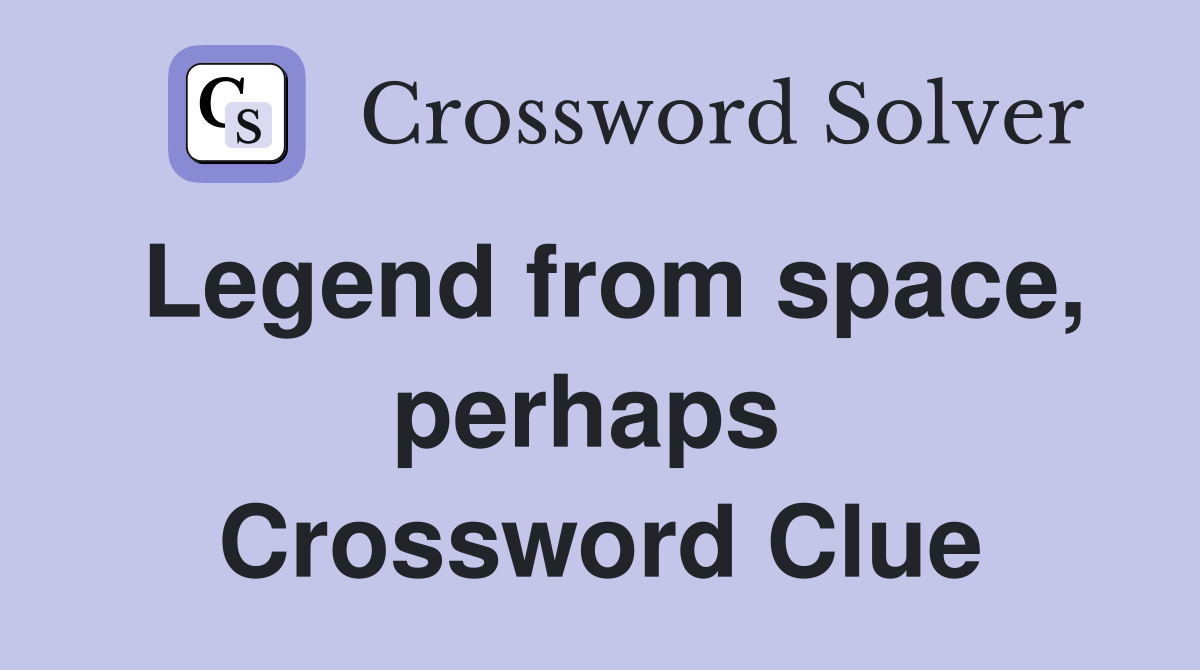 Legend from space, perhaps  Crossword Clue
