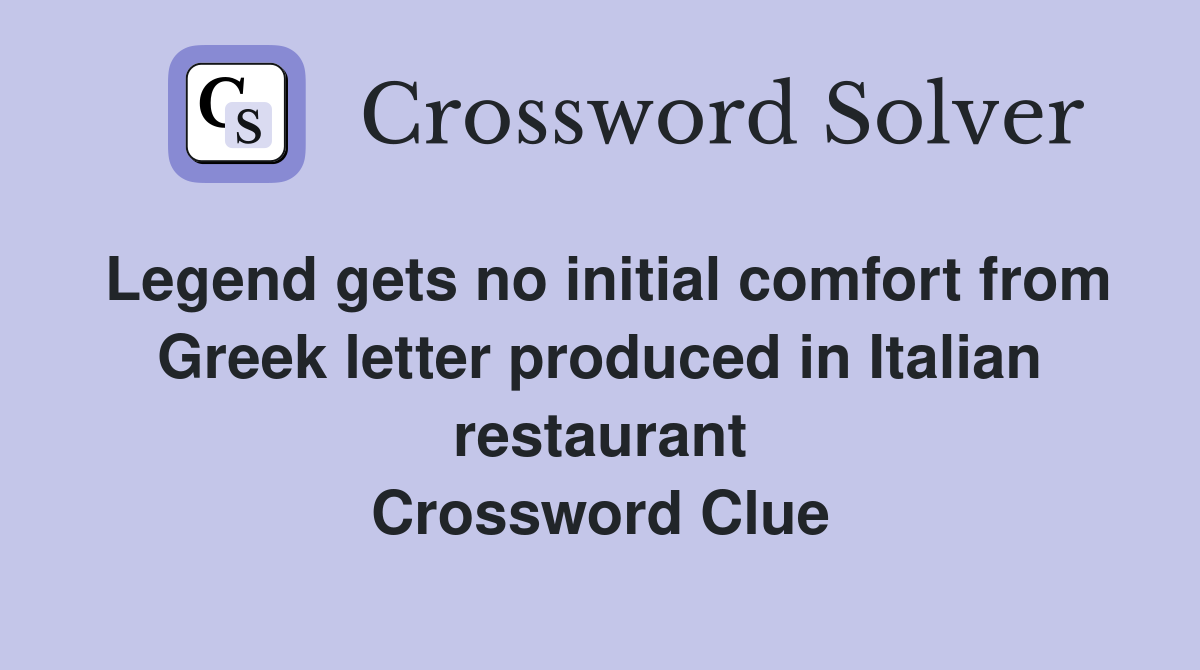 Legend gets no initial comfort from Greek letter produced in Italian restaurant Crossword Clue