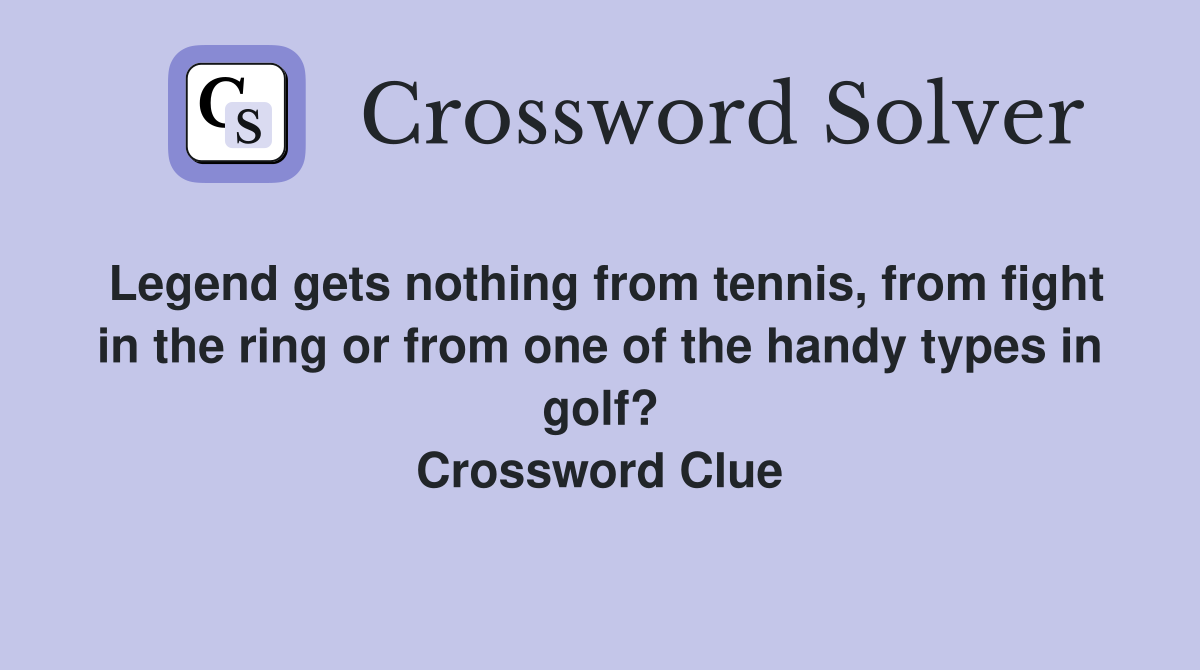 Legend gets nothing from tennis, from fight in the ring or from one of the handy types in golf? Crossword Clue