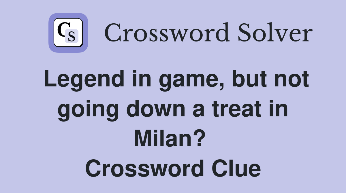 Legend in game, but not going down a treat in Milan?  Crossword Clue