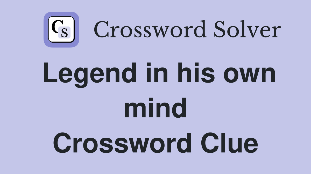 Legend in his own mind Crossword Clue