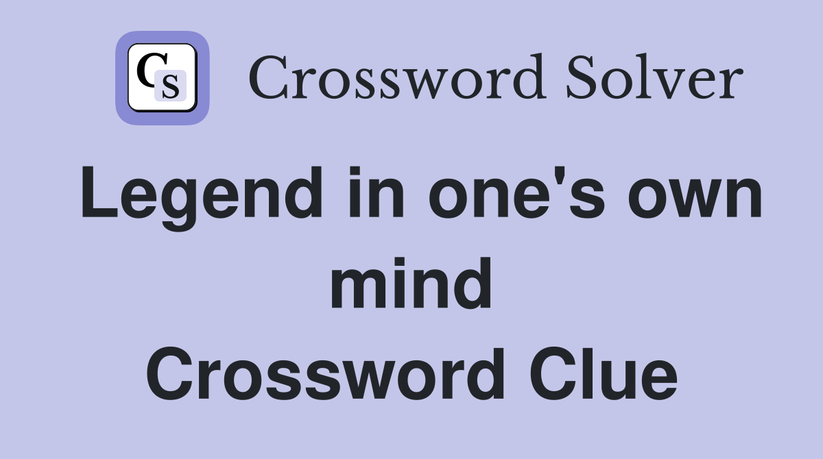 Legend in one's own mind Crossword Clue