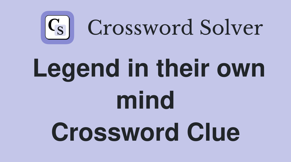Legend in their own mind Crossword Clue