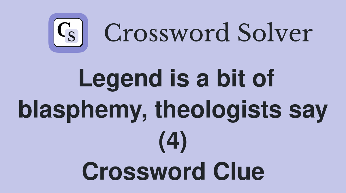 Legend is a bit of blasphemy, theologists say (4) Crossword Clue