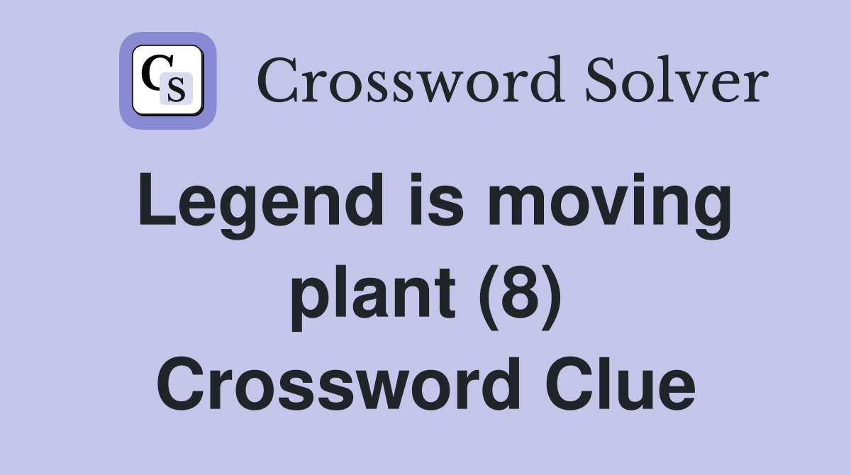 Legend is moving plant (8) Crossword Clue