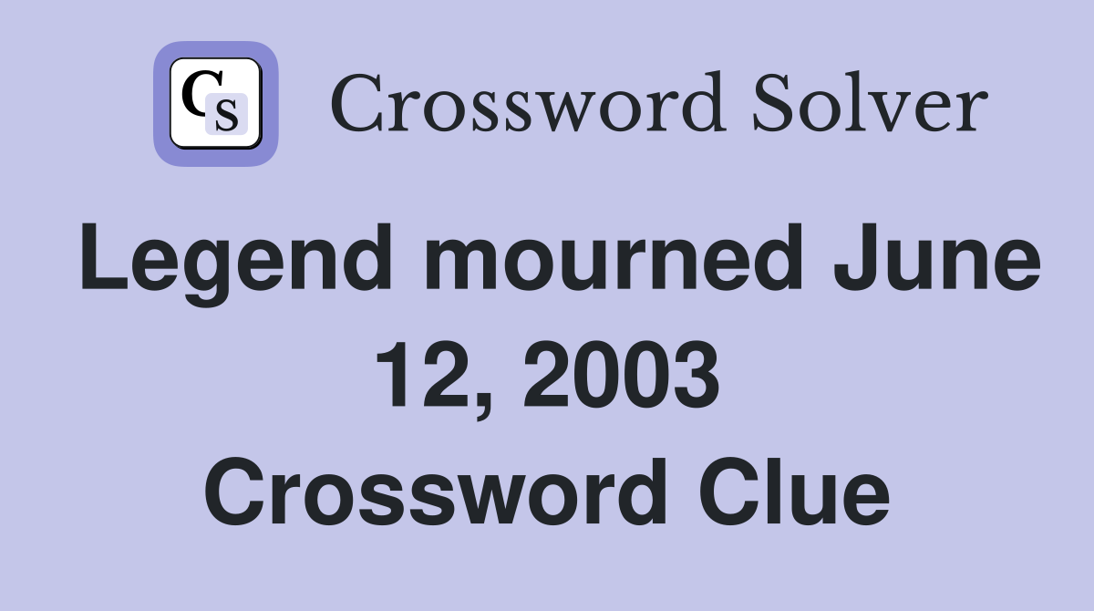 Legend mourned June 12, 2003 Crossword Clue