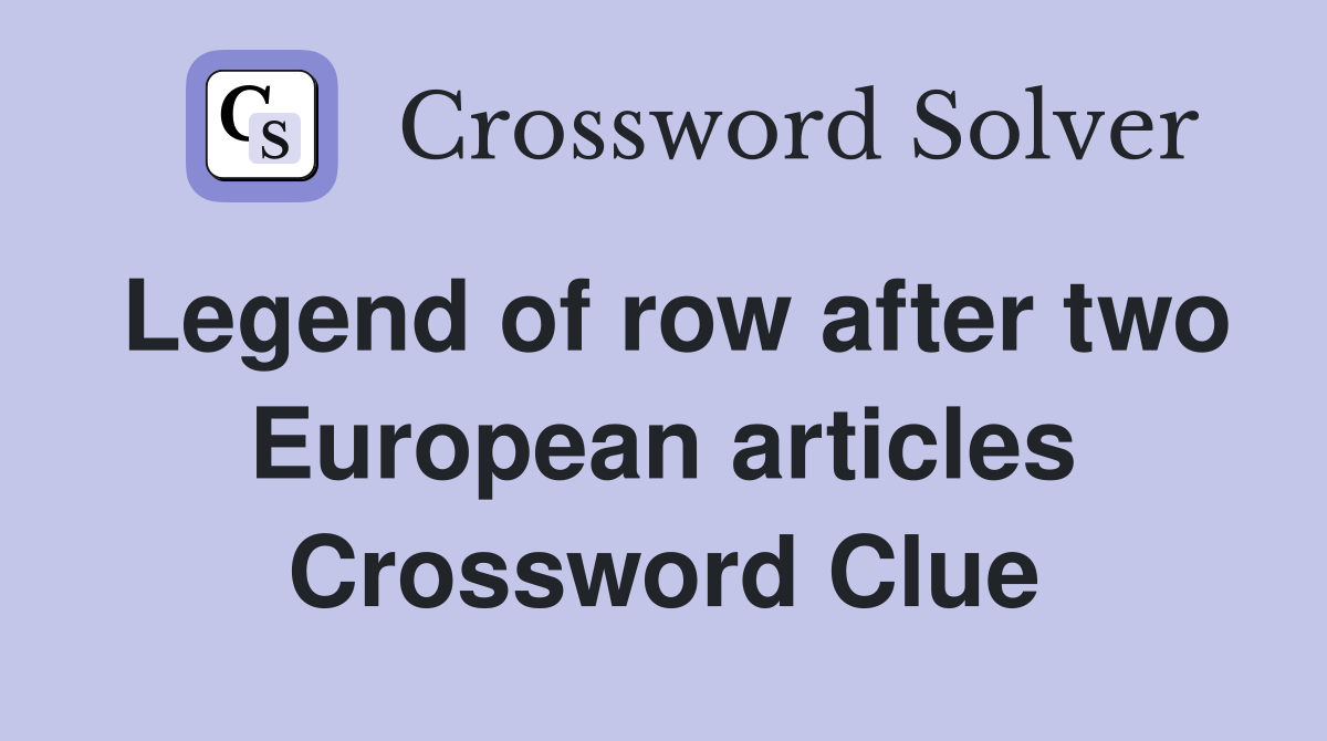 Legend of row after two European articles Crossword Clue