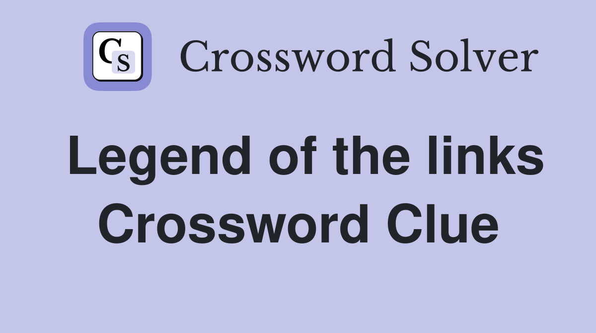 Legend of the links Crossword Clue