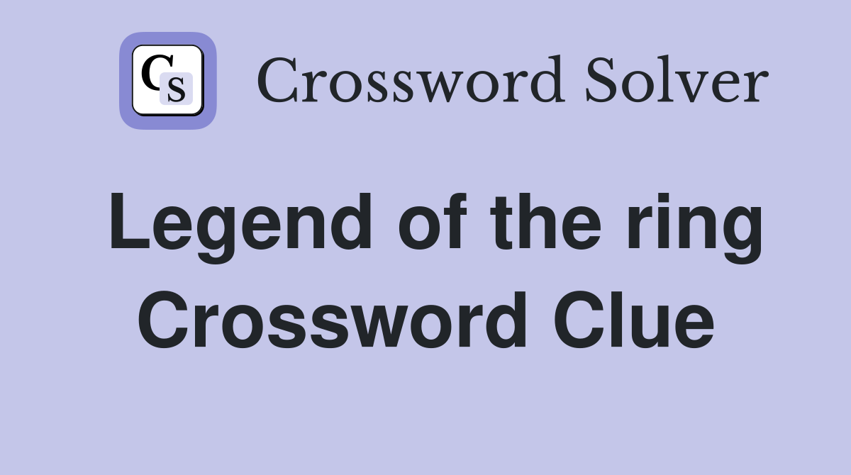Legend of the ring Crossword Clue