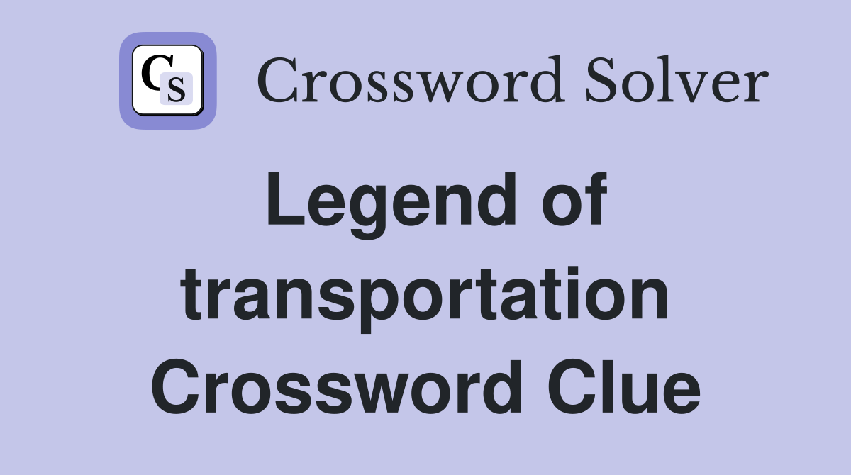 Legend of transportation Crossword Clue