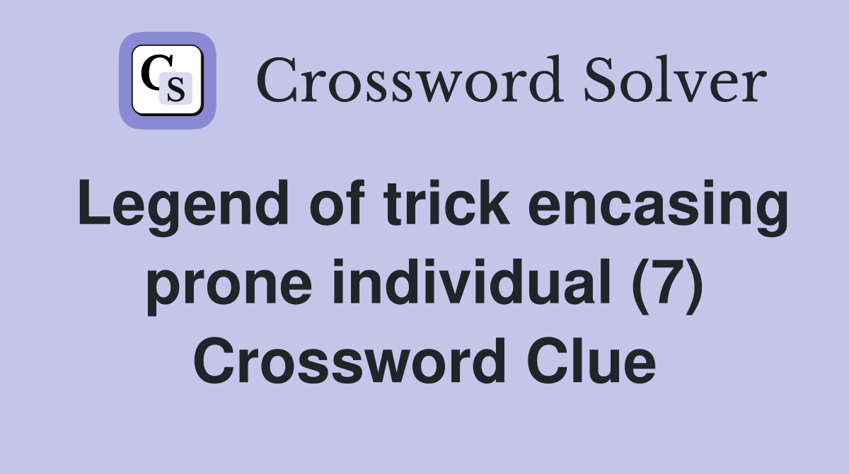 Legend of trick encasing prone individual (7) Crossword Clue