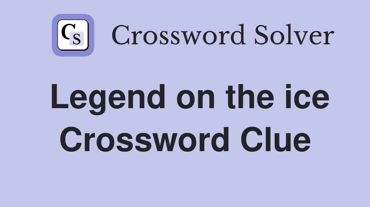 Legend on the ice Crossword Clue