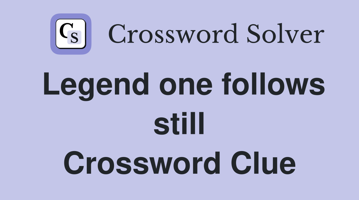 Legend one follows still Crossword Clue