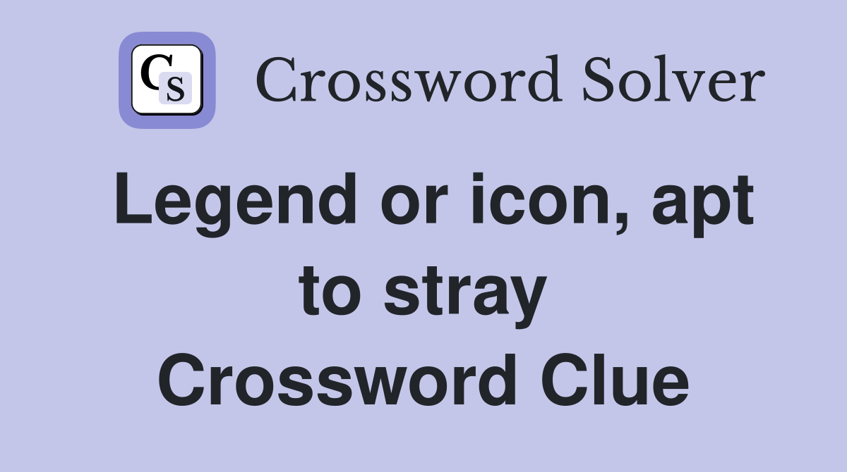Legend or icon, apt to stray Crossword Clue