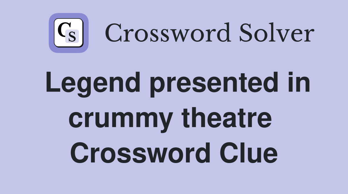 Legend presented in crummy theatre  Crossword Clue